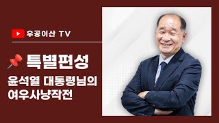 [ 특별편성 : 윤석열 대통령님의 여우사냥작전 ] 12월 6일 우공이산TV LIVE🔴