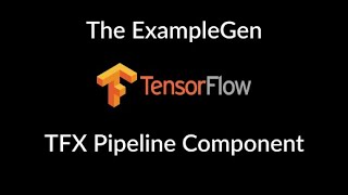 ExampleGen in TensorFlow Extended