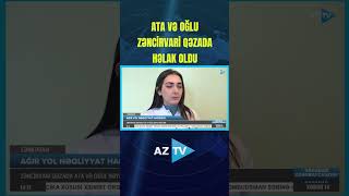 ATA VƏ OĞLU ZƏNCİRVARİ QƏZADA HƏLAK OLDU