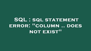 SQL : sql statement error: "column .. does not exist"