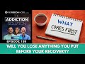 The Addiction Solution Podcast - Ep. 159: Will You Lose Anything You Put Before Your Recovery?