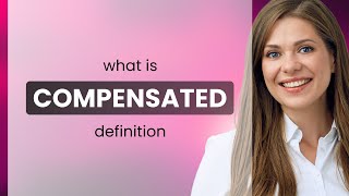 Compensated • COMPENSATED meaning