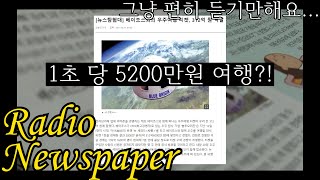 Radio Newspaper!!! 뉴스 탐험대~!!! 1초 당 5200만원 짜리 여행?!