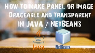 How to make an panel or image draggable and transparent using Java Netbeans ?
