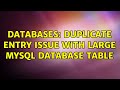 Databases: duplicate entry issue with large mysql database table