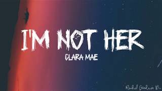 Clara Mae - I'm Not Her Lyrics