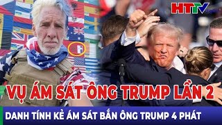 Tin nóng thế giới: Vụ ám sát ông Trump lần 2, danh tính kẻ ám sát bắn ông Trump 4 phát