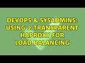 DevOps & SysAdmins: Using 2 Transparent HAProxy for load balancing