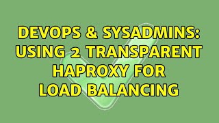 DevOps & SysAdmins: Using 2 Transparent HAProxy for load balancing