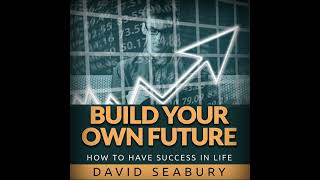 BUILD Your Own FUTURE - HOW to Have SUCCESS in Life - FULL Audiobook 7,20 Hours by David SEABURY