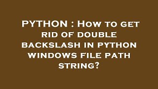 PYTHON : How to get rid of double backslash in python windows file path string?