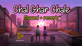 ( slowed + reverb ) Chal Ghar Chale