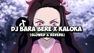 DJ BARA BERE X KALOKA (Slowed \u0026 Reverb)🎧