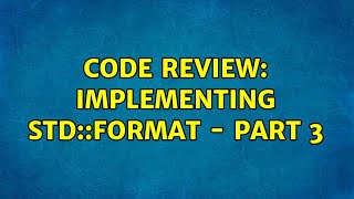 Code Review: Implementing std::format - Part 3 (2 Solutions!!)