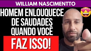 HOMEM ENLOUQUECE DE SAUDADES QUANDO VOCÊ FAZ ISSO | William Nascimentto