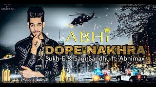 Dope Nakhra - sukh-e & sam sandhu ft.abhimax || letest punjabi song 2018