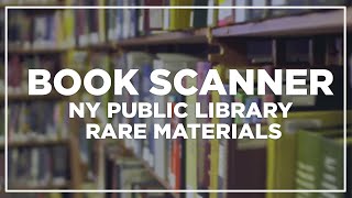 Book Scanner - NY Public Library Rare Materials