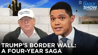 Trump's Border Wall: A Four-Year Saga | The Daily Show
