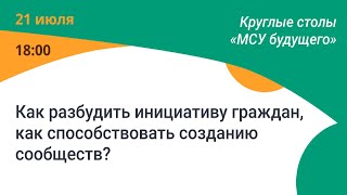 Как разбудить инициативу граждан, как способствовать созданию сообществ? / Круглый стол депутатов