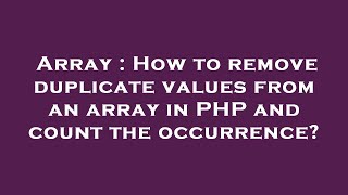 Array : How to remove duplicate values from an array in PHP and count the occurrence?