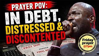 PRAYER POV: IN DEBT, DISTRESSED & DISCONTENTED — This powerful prayer will help