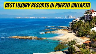 Top 6 Best Luxury Resorts In  Puerto Vallarta Travel Guide