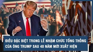 Điều đặc biệt trong lễ nhậm chức Tổng thống của ông Trump sau 40 năm mới xuất hiện