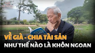 Về Già, Chia Tài Sản Như Thế Nào Là Khôn Ngoan| Tuổi Xế Chiều