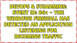 Event ID: 861 - The Windows Firewall has detected an application listening for incoming traffic