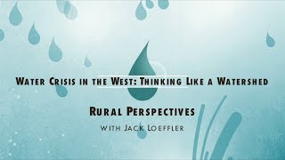 Water Crisis in the West: Thinking Like a Watershed - Rural Perspectives