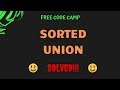Free Code Camp - Sorted Union - SOLUTION!!!