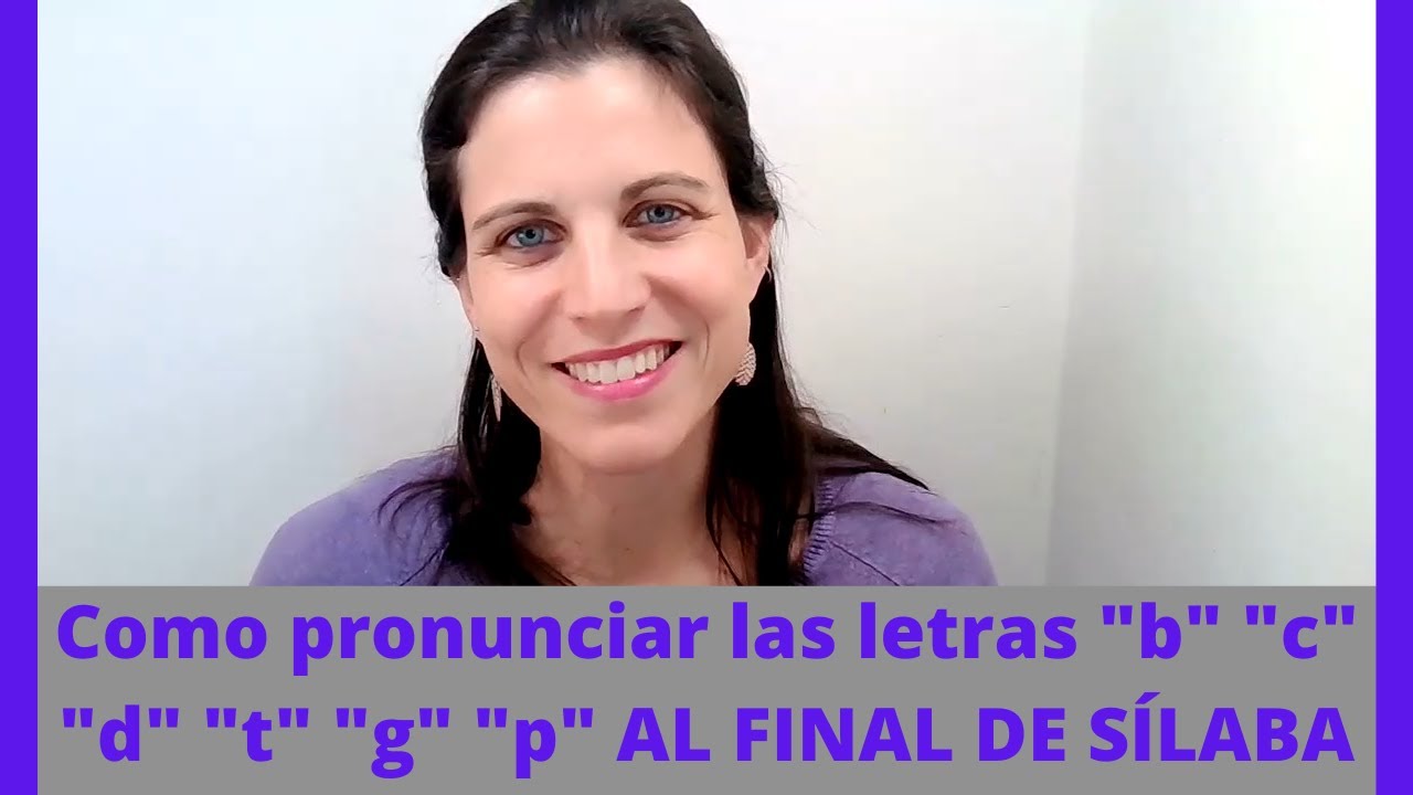 Cómo Pronunciar "b" "c" "d" "g" "p" "t" Al Final De Sílaba ...