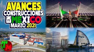 Avances Construcciones en México | Marzo 2021