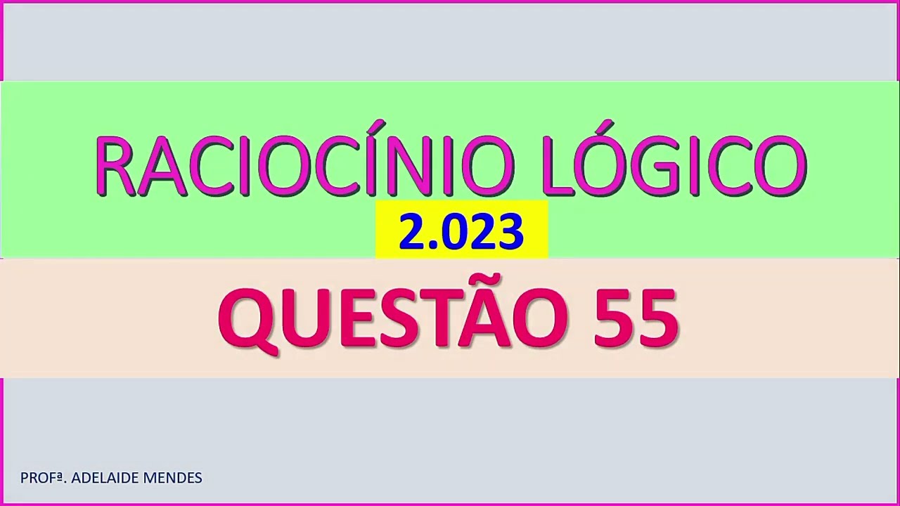 2023/BANCA: CESPE - CEBRASPE/RACIOCÍNIO LÓGICO/Questão 55. - YouTube