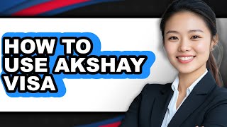 How to Use Akshay Visa (full Guide)