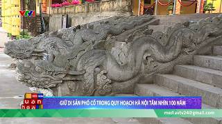 Giữ di sản phố cổ trong quy hoạch Hà Nội tầm nhìn 100 năm | Góc nhìn văn hóa | VTV