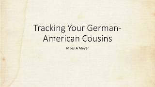 Tracking Your German American Cousins - RootsTech London 2019 Proposal - Miles Meyer