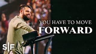 You Have To Move Forward | Steven Furtick