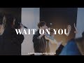 Wait On You - Elevation Worship x Maverick City | Lifecentral Collective