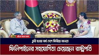 বাংলাদেশ থেকে চুরি হওয়া অর্থ দেশে ফিরিয়ে আনতে ফিলিপাইনের সহযোগিতা চেয়েছেন রাষ্ট্রপতি