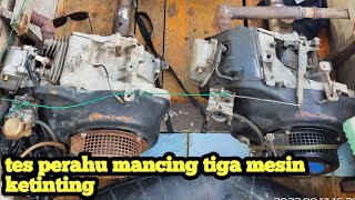 PERAHU MANCING MESIN KETINTING, TES TIGA MESIN