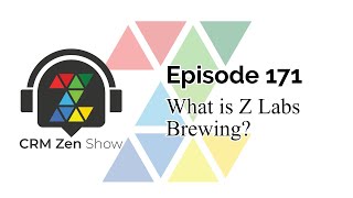 CRM Zen Show Episode 171 - What is Z Labs Brewing?