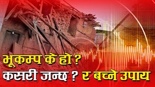 नेपालमा भूकम्प किन जान्छ ? कहिले ? यसबाट कसरी बच्ने ?