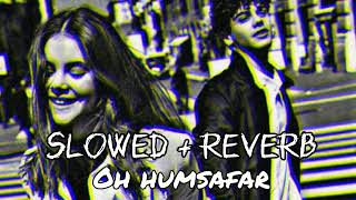 Oh humsafar Neha kakkar and tony kakkar song ( slowed + reverb ) slowed music