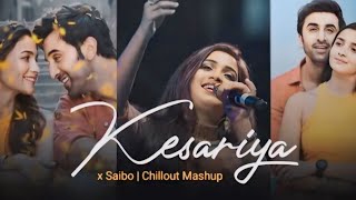 Kesariya x Saibo Mashup |Chillout Heart |Arijit Singh, Shreya Ghoshal