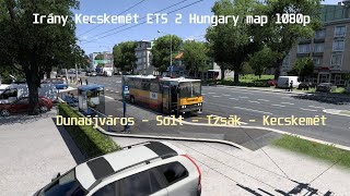 Irány Kecskemét - ETS 2 Hungary Map 1080p - IKARUS 256 - Dunaújváros - Solt - Izsák - Kecskemét