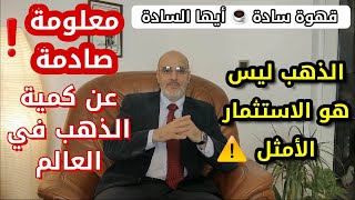 مفاجأة! الذهب ليس الاستثمار الأمثل. معلومة صادمة عن كمية الذهب في العالم. قهوة سادة أيها السادة 715