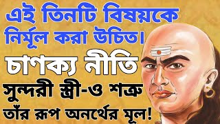 এই তিনটি বিষয়কে নির্মূল করা উচিত | সুন্দরী স্ত্রীও শত্রু_তাঁর রূপ অনর্থের মূল | Chanakya Neeti ||