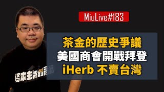 【MiuLive】#183 茶金的歷史爭議、美國商會開戰拜登、iHerb 暫停台灣出貨！