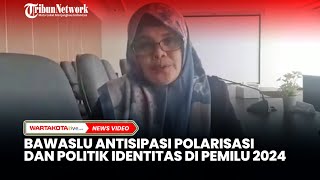 Bawaslu Antisipasi Polarisasi dan Politik Identitas di Pemilu 2024